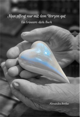 Man pflegt nur mit dem Herzen gut | Ein Erinnere-dich-Buch | Alexandra Borho