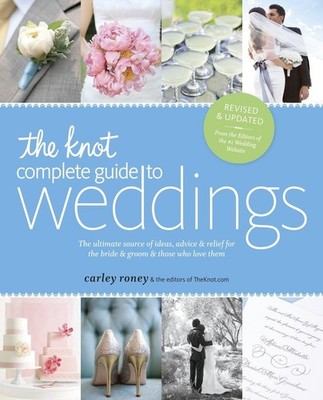 The Knot Complete Guide to Weddings: The Ultimate Source of Ideas, Advice, a...