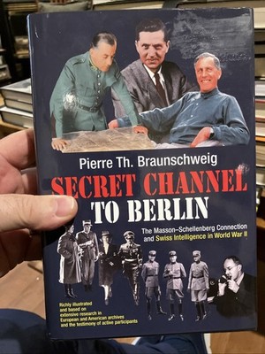 SECRET CHANNEL TO BERLIN: The Masson-Schellenberg By Pierre Th. Braunschweig