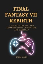 Final Fantasy VII Rebirth: A Guide to the New and Expanded Story, Characters, an