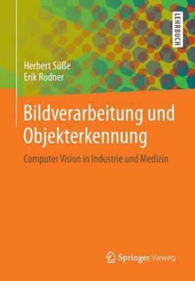 Bildverarbeitung Und Objekterkennung : Computer Vision in Industrie Und Mediz...