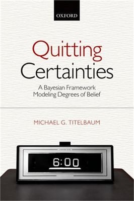 Quitting Certainties: A Bayesian Framework Modeling Degrees of Belief (Paperback