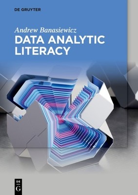 Data Analytic Literacy by Andrew Banasiewicz PAPERBACK 9783110999754