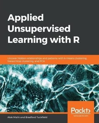Applied Unsupervised Learning with R: Uncover hidden relationships and patterns