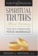 PURITY AND PASSION: SPIRITUAL TRUTHS ABOUT INTIMACY THAT By Wendy L. Watson NEW