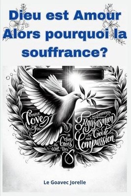 Dieu est amour alors pourquoi La souffrance ?: L'Amour, Dieu int?rieur de la gu?