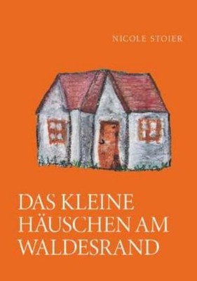 Das kleine Ha¿uschen am Waldesrand ~ Nicole Stoier ~  9783991921240