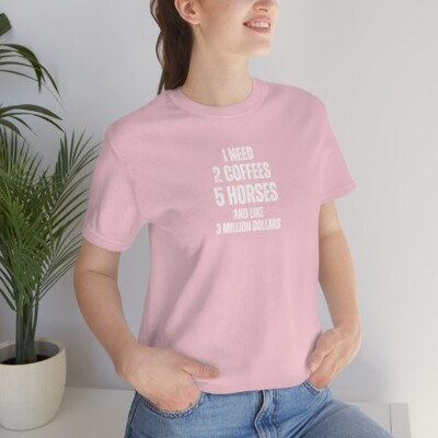 I Need Two Coffees and Six Horses T-Shirt