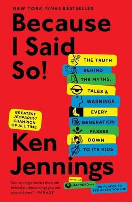 Because I Said So!: The Truth Behind the Myths, Tales, and Warnings Every Ge...