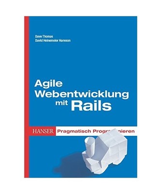 Agile Webentwicklung mit Rails: Pragmatisch Programmieren, Dave Thomas, David He