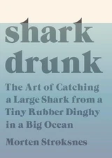 Shark Drunk: The Art of Catching a Large Shark from a Tiny Rubber Dinghy in ...