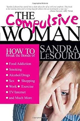The Compulsive Woman : How to Break the Bonds of Food Addiction,