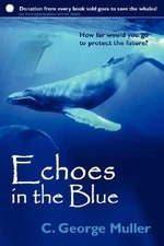 Echoes in the Blue -How Far Would You Go to Protect the Future?-C. George Muller