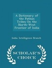 A Dictionary of the Pathan Tribes on the North-West Frontier of India - Scholar's Choice Edition by Scholar's Choice (Paperback / softback, 2015)