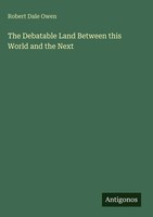 Robert Dale Owen | The Debatable Land Between This World And The Next | Buch