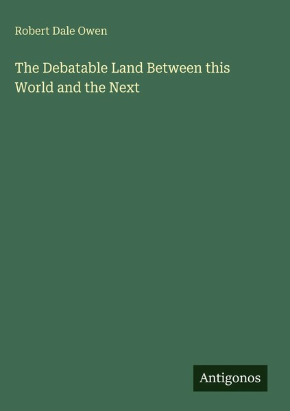 Robert Dale Owen | The Debatable Land Between This World And The Next | Buch-image