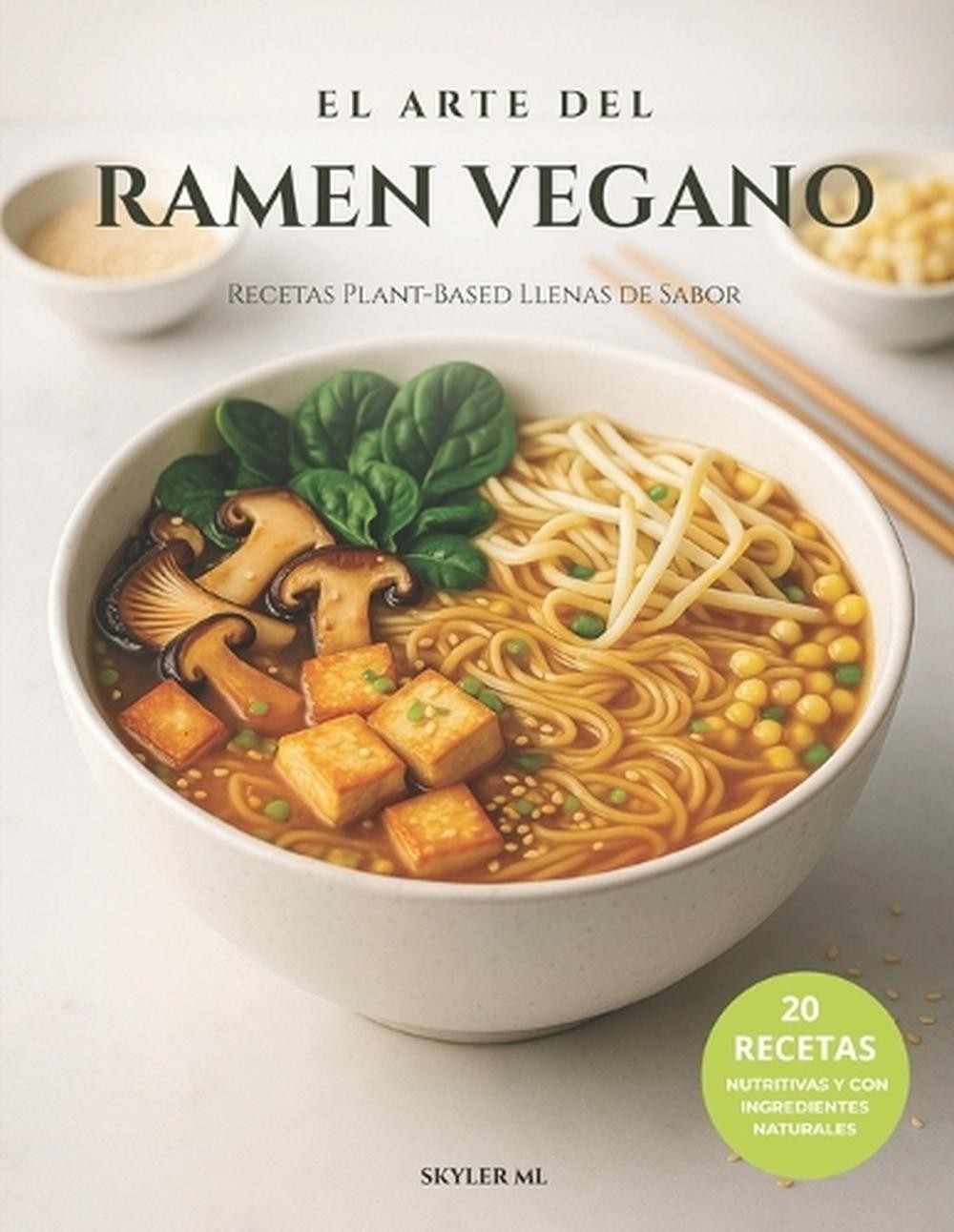 El Arte del Ramen Vegano: Recetas Plant-Based Llenas de Sabor by Skyler ML (Span