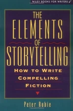 The Elements of Storytelling : How to Write Compelling Fiction Pe