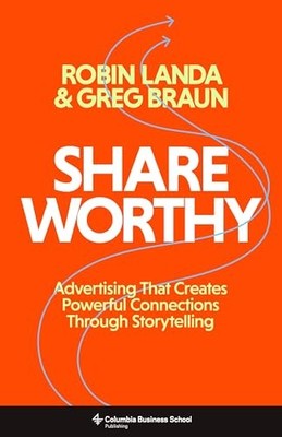 Shareworthy : Advertising That Creates Powerful Connections Through Storytelling