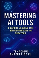 Master AI Tools 5 Expert Classes for Beginners, Entrepr - paperback NEW TENACIOU