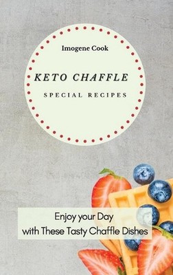 Keto Chaffle Special Recipes: Enjoy Your Day with These Tasty Chaffle Dishes by