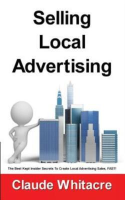 Selling Local Advertising: The Best Kept Insider Secrets To Create Local Ad...