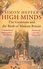 High Minds: The Victorians and the Birth of Modern Britain by Simon Heffer (Paperback, 2014)