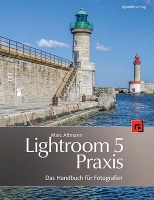 Lightroom-5-Praxis: Das Handbuch für Fotografen Das Handbuch für Fotografen Altm