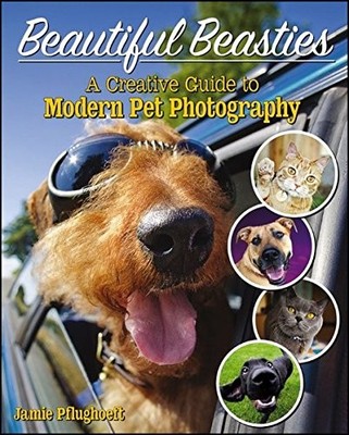 Beautiful Beasties: A Creative Guide to Modern Pet Photography,J