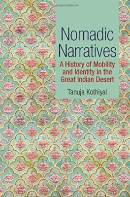 Nomadic Narratives: A History of Mobility and Identity in the Great Indian Deser