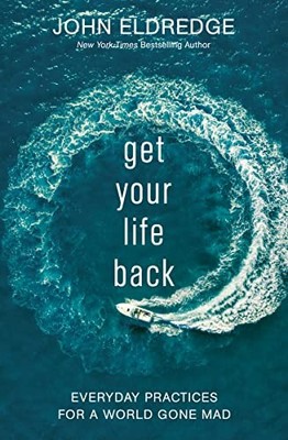 Get Your Life Back: Everyday Practic..., Eldredge, John
