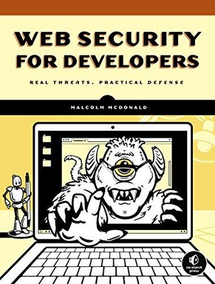 WEB SECURITY FOR DEVELOPERS: REAL THREATS, PRACTICAL By Malcolm Mcdonald *Mint*