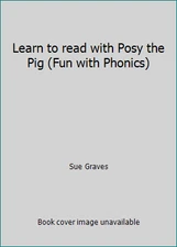 Learn to read with Posy the Pig (Fun with Phonics) by Sue Graves