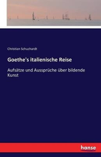 Thumbnail - Goethe's Italienische Reise: Aufsätze Und Aussprüche Über Bildende