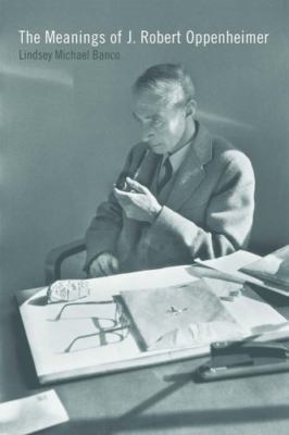 The Meanings of J. Robert Oppenheimer by Banco, Lindsey Michael