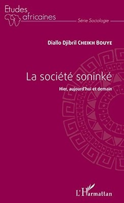 LA SOCIETE SONINKE: HIER, AUJOURD'HUI ET DEMAIN (FRENCH By Cheikh Diallo Djibril