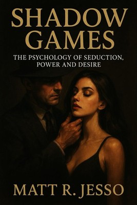 Shadow Games: The Psychology of Seduction, Power and Desire (Dark Psychology - M
