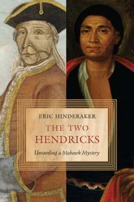 The Two Hendricks: Unraveling a Mohawk Mystery by Eric Hinderaker: New
