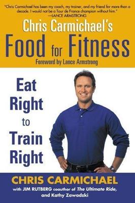 Chris Carmichael's Food for Fitness: Eat Right to Train Right