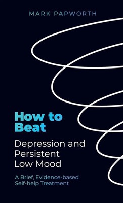 How to Beat Depression and Persistent Low Mood | Mark Papworth | Englisch | Buch