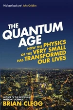 The Quantum Age: How the Physics of th..., Clegg, Brian