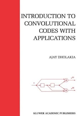 INTRODUCTION TO CONVOLUTIONAL CODES WITH APPLICATIONS (THE By Ajay Dholakia *VG*