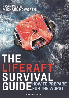 The Liferaft Survival Guide: How to Prepare for the Worst by Howorth