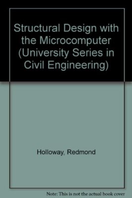 Structural Design with the Microcomputer (University Series in C