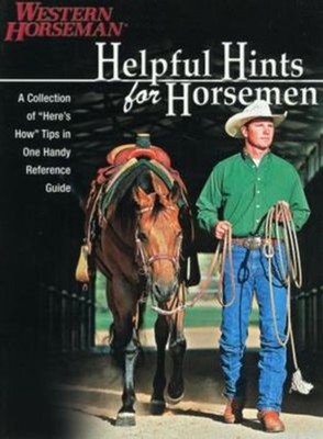 Helpful Hints for Horsemen : Dozens of Handy Tips for the Ranch,
