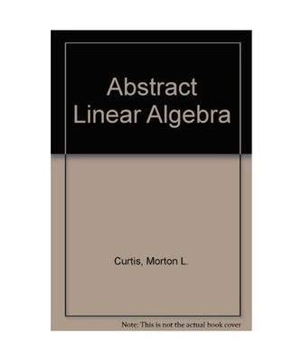 Abstract Linear Algebra, Curtis, Morton L.