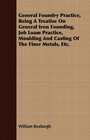 General Foundry Practice, Being A Treatise On General Iron Founding, Job Loam Practice, Moulding And Casting Of The Finer Metals, Etc. by William Roxburgh (Paperback, 2008)