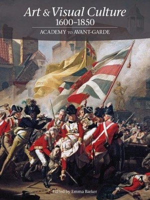 Art & Visual Culture 1600 - 1850: Academy to Avant-Garde - Emma Barker