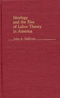 Ideology and the Rise of Labor Theory in America by John A. DeBrizzi (Hardback, 1983)
