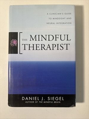 Mindful Therapist : A Clinician's Guide to Mindsight and Neural Integration